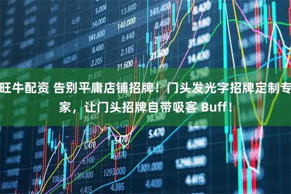 旺牛配资 告别平庸店铺招牌！门头发光字招牌定制专家，让门头招牌自带吸客 Buff！